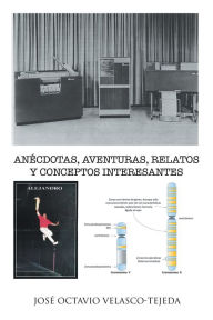 Title: Anécdotas, Aventuras, Relatos Y Conceptos Interesantes, Author: José Octavio Velasco-Tejeda