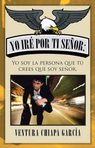 Title: Yo iré por ti señor:: Yo soy la persona que tú crees que soy señor., Author: Ventura Chiapa García