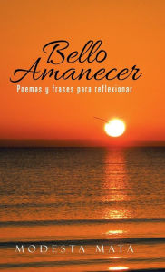 Title: Bello amanecer: Poemas y frases para reflexionar, Author: Modesta Mata