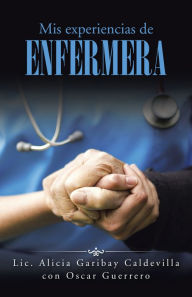Title: Mis Experiencias De Enfermera, Author: Lic. Alicia Garibay Caldevilla