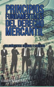 Title: Principios fundamentales del derecho mercantil: Colisiï¿½n entre equidad y libertad, Author: Alberto Mendez Llaca