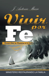 Title: Vivir Por Fe: Viviendo Sobre Los Pronósticos De La Vida, Author: J. Antonio Massi