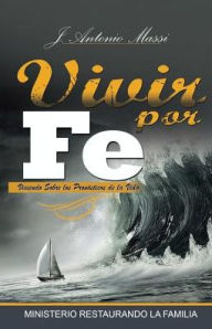 Title: Vivir Por Fe: Viviendo Sobre Los Pronï¿½sticos de la Vida, Author: J Antonio Massi