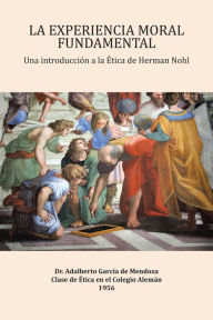 Title: La Experiencia Moral Fundamental: Una Introducción a La Ética De Herman Nohl, Author: Dr. Adalberto García de Mendoza