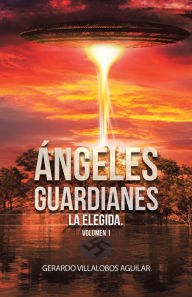 Title: Ángeles Guardianes: La Elegida. Volumen 1, Author: Gerardo Villalobos Aguilar