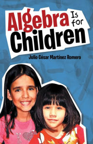 Title: Algebra Is for Children, Author: Julio César Martínez Romero