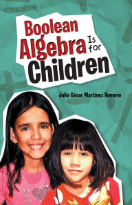 Title: Boolean Algebra Is for Children, Author: Julio César Martínez Romero