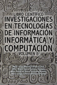 Title: Libro Científico Investigaciones En Tecnologías De Información Informática Y Computación: Volumen Ii, Author: Mtra. Lotzy Beatriz Fonseca Chiu