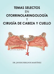 Title: Temas Selectos En Otorrinolaringología Y Cirugía De Cabeza Y Cuello, Author: Javier Dibildox Martínez