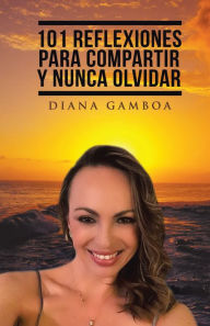 Title: 101 Reflexiones Para Compartir Y Nunca Olvidar, Author: Diana Gamboa