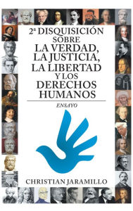 Title: 2ª Disquisición Sobre La Verdad, La Justicia, La Libertad Y Los Derechos Humanos: Ensayo, Author: Christian Jaramillo