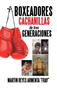 Title: Boxeadores cachanillas de tres generaciones, Author: Martin Reyes Armenta