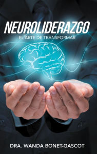 Title: Neuroliderazgo: El Arte De Transformar, Author: Dra. Wanda Bonet-Gascot