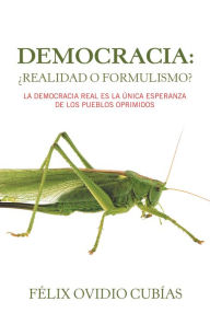 Title: Democracia: ¿Realidad O Formulismo?: La Democracia Real Es La Única Esperanza De Los Pueblos Oprimidos, Author: Félix Ovidio Cubías