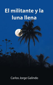 Title: El Militante Y La Luna Llena, Author: Carlos Jorge Galindo