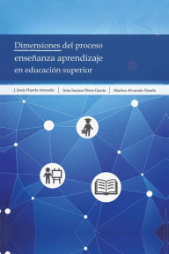 Title: Dimensiones Del Proceso Enseñanza Aprendizaje En Educación Superior, Author: J. Jesús Huerta Amezola
