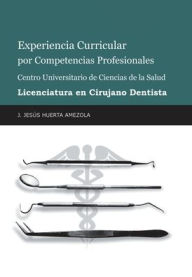 Title: Experiencia Curricular Por Competencias Profesionales Centro Universitario De Ciencias De La Salud Licenciatura En Cirujano Dentista, Author: J Jesïs Huerta Amezola