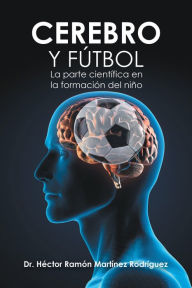 Title: Cerebro Y Fútbol: La Parte Científica En La Formación Del Niño, Author: Dr. Héctor Ramón Martínez Rodríguez