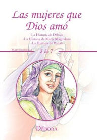 Title: Las Mujeres Que Dios Amó: -La Historia De Débora -La Historia De María Magdalena -La Historia De Rahab, Author: Mary Escamilla