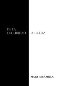 Title: De La Oscuridad a La Luz, Author: Mary Escamilla