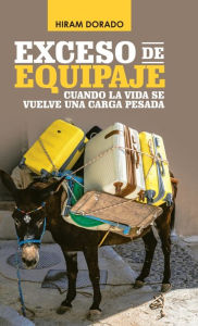 Title: Exceso De Equipaje: Cuando La Vida Se Vuelve Una Carga Pesada, Author: Hiram Dorado