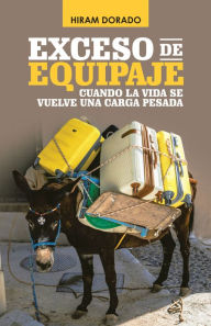 Title: Exceso De Equipaje: Cuando La Vida Se Vuelve Una Carga Pesada, Author: Hiram Dorado