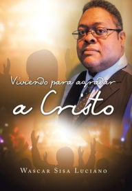 Title: Viviendo Para Agradar a Cristo, Author: Wascar Sisa Luciano