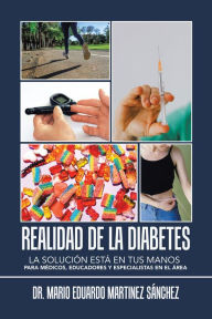 Title: Realidad De La Diabetes: La Solución Está En Tus Manos Para Médicos, Educadores Y Especialistas En El Área, Author: Dr. Mario Eduardo Martinez Sánchez