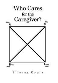 Title: Who Cares for the Caregiver?, Author: Eliezer Oyola