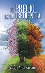Title: El Precio De La Obediencia: Todo Por Su Gracia, Author: Pastora Nilsa Santana