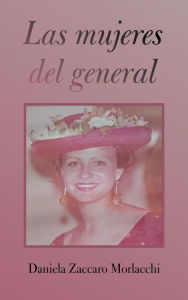 Title: Las mujeres del general, Author: Daniela Zaccaro Morlacchi