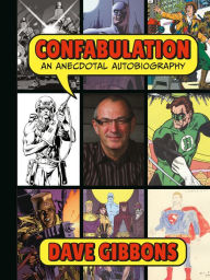 Title: Confabulation: An Anecdotal Autobiography by Dave Gibbons, Author: Dave Gibbons