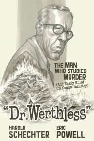 Title: Dr. Werthless: The Man Who Studied Murder (And Nearly Killed the Comics Industry), Author: Harold Schechter