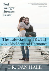 Title: Feel Younger, Stronger, Sexier: The Truth about Bio-Identical Hormones, Author: Dan Hale