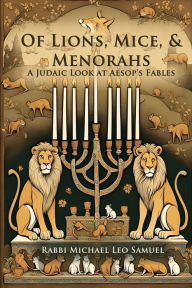 Title: Of Lions, Mice, & Menorahs A Judaic Look at Aesop's Fables, Author: Michael Leo Samuel