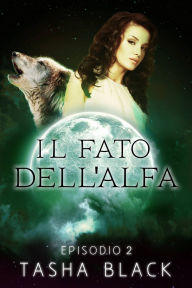 Title: Il fato dell'alfa: episodio 2, Author: Tasha Black