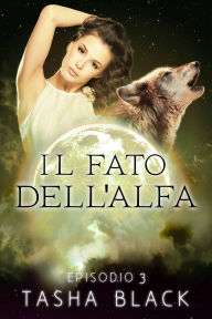Title: Il fato dell'alfa: episodio 3, Author: Tasha Black