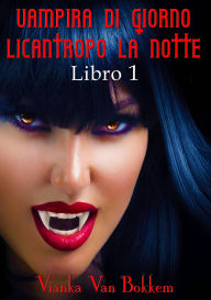 Title: Vampira di Giorno Licantropo la Notte libro 1, Author: Vianka Van Bokkem