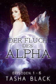 Title: Der Fluch des Alphas: Die komplette Reihe (Episoden 1-6), Author: Tasha Black