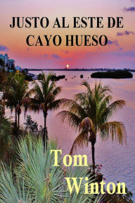 Title: Justo al Este de Cayo Hueso, Author: Tom Winton