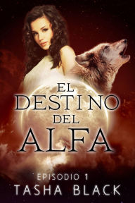 Title: El destino del Alfa: Episodio 1, Author: Tasha Black