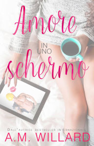 Title: Amore in uno schermo, Author: A.M. Willard