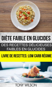 Title: Diète faible en glucides: Des recettes délicieuses faibles en glucides (Livre De Recettes: Low Carb Régime), Author: Tony Wilson