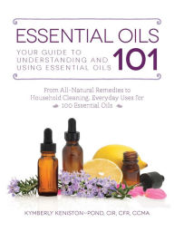 Title: Essential Oils 101: Your Guide to Understanding and Using Essential Oils, Author: Kymberly Keniston-Pond