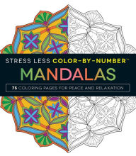 Title: Stress Less Color-By-Number Mandalas: 75 Coloring Pages for Peace and Relaxation, Author: Adams Media Corporation