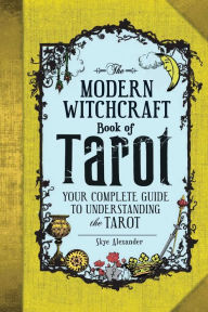 Title: The Modern Witchcraft Book of Tarot: Your Complete Guide to Understanding the Tarot, Author: Skye Alexander