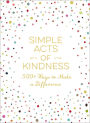 Simple Acts of Kindness: 500+ Ways to Make a Difference