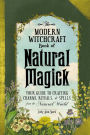 The Modern Witchcraft Book of Natural Magick: Your Guide to Crafting Charms, Rituals, and Spells from the Natural World