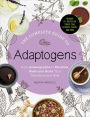 The Complete Guide to Adaptogens: From Ashwagandha to Rhodiola, Medicinal Herbs That Transform and Heal
