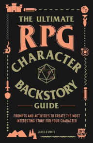 Title: The Ultimate RPG Character Backstory Guide: Prompts and Activities to Create the Most Interesting Story for Your Character, Author: James D'Amato